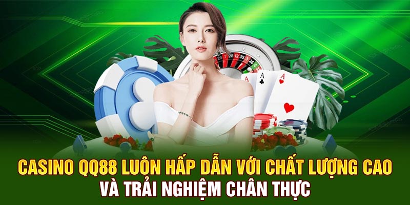 Casino QQ88 luôn hấp dẫn với chất lượng cao và trải nghiệm chân thực